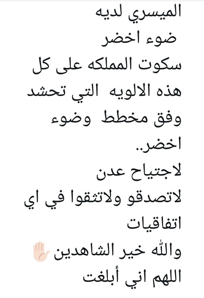 تابع
لتحذير 
#قيادا_المجلس_الانتقالي
الميسري لديه
 ضوء اخضر 
سكوت المملكه على كل هذه الالويه  التي تحشد 
وفق مخطط  وضوء اخضر..
لاجتياح عدن
لاتصدقو ولاتثقوا في اي اتفاقيات

والله خير الشاهدين✋🏻
اللهم اني أبلغت
