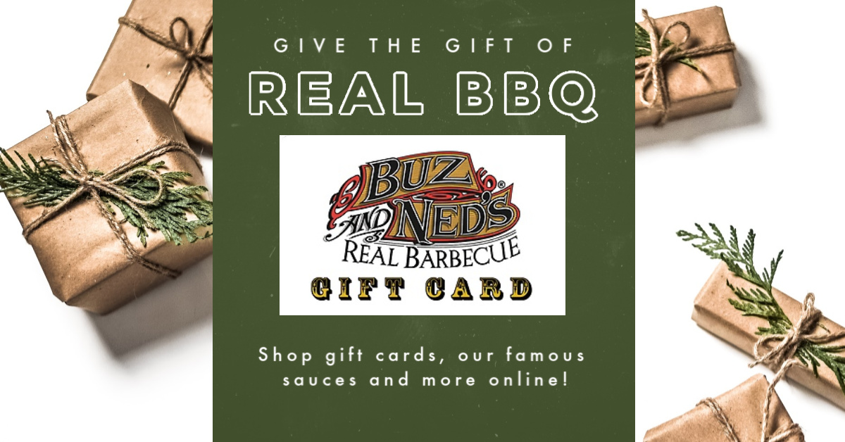 Give the gift of REAL BBQ! Grab a Buz and Ned's gift card, one of our famous sauces, a t-shirt or maybe one of each. Shop at our W. Broad location and online!