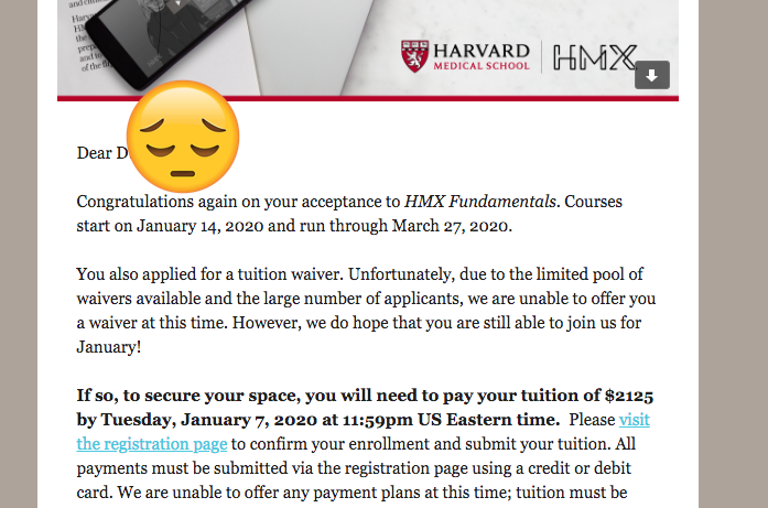 BITTERSWEET:  Good news-I got accepted into @harvardhmx's fundamentals program.  Bad news-I was denied a tuition waiver.  Unless a miracle happens before 11:59pm on Jan 7th, I won't be able to afford this opportunity :'( #moneymatters #educationalaccess