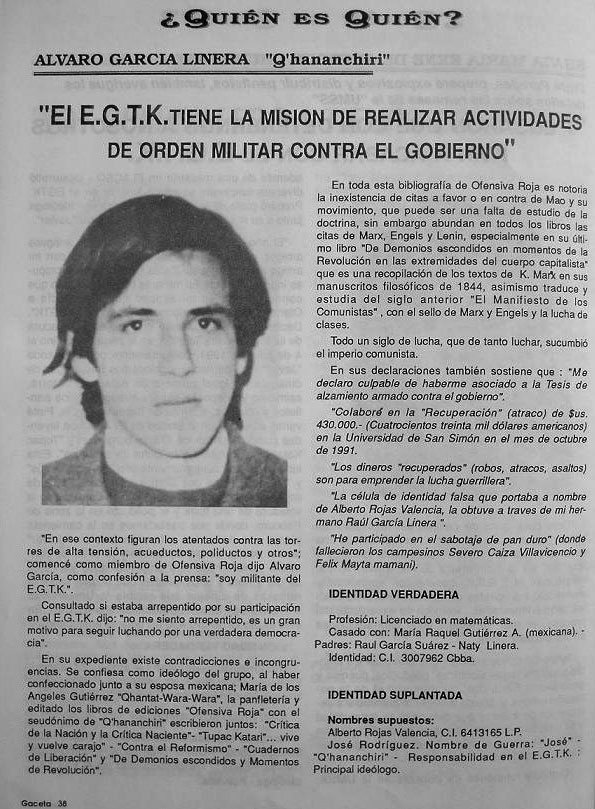 The EGTK aimed to combine Marxism with Indianism, defending the rights of the Aymara and Quechua to self-determination. After some dynamite attacks on oil pipelines in 1992, however, EGTK leaders (including a young Alvaro Garcia Linera) were arrested.