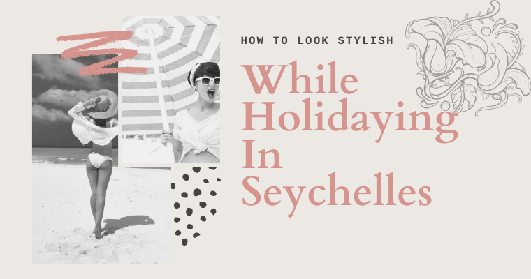 How to Look Stylish While Holidaying in Seychelles seychellesmama.com/how-to-look-st…