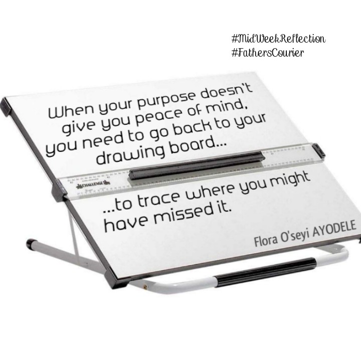 fatherscourier_'s tweet image. "When your purpose doesn't give you peace of mind, it means you have to go back to your drawing board to trace where you have missed it." Read full article on floraoseyidairo.blogspot.com #MidWeekReflection #christianinspiration