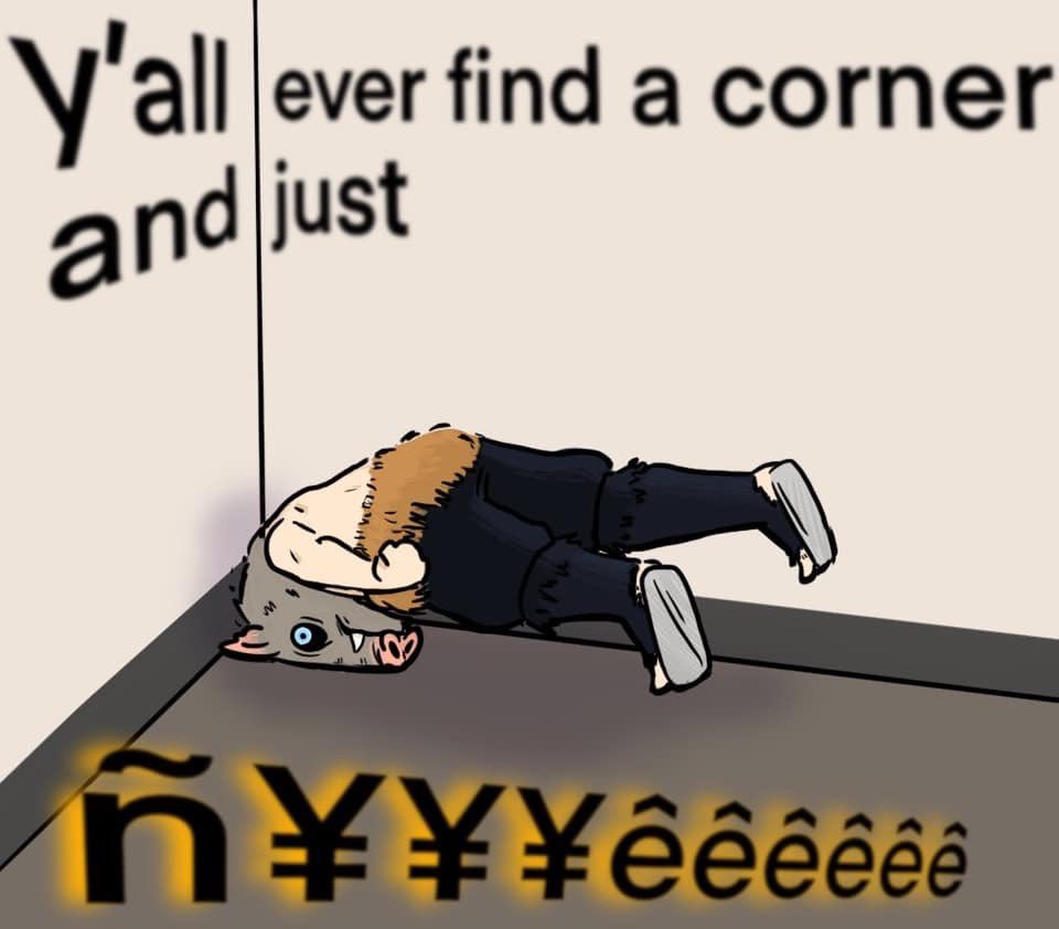 wallpapers Y'all Ever Find A Corner And Just zenchou on twitter memes 2019