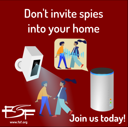 fsf's tweet photo. As long as the code behind "smart" home devices is proprietary, these companies are free to spy on us as much as they like. Help us fight back: urge your friends to join the FSF! Share this image w/ #ISupportFreeSoftware. https://t.co/lNbYzYp1ZX https://t.co/KiCkvtYILB