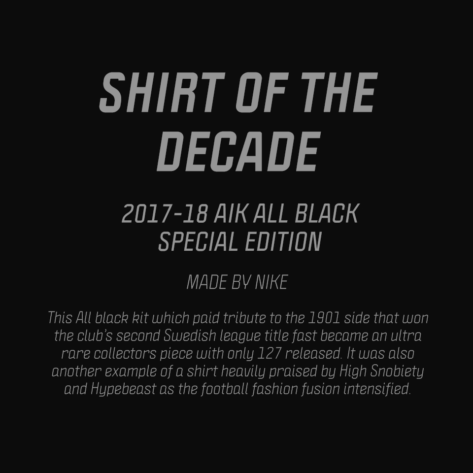 Shirt of the Decade: AIK '17-18 all black special edition by Nike

RT to vote for this shirt

#shirtofthedecade #AIK