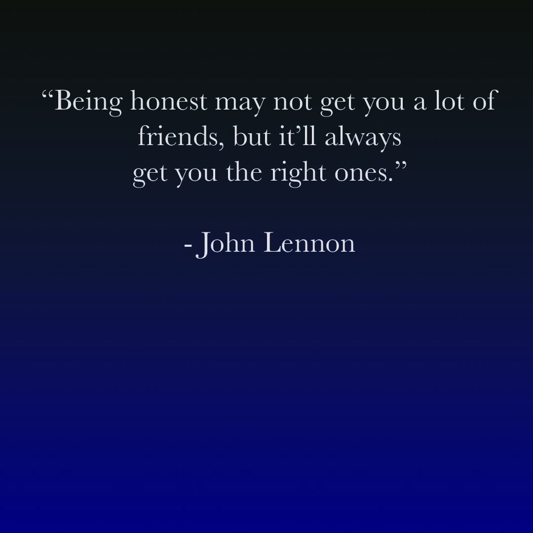 “Being honest may not get you a lot of friends but it’ll always get you the right ones.” - John Lennon #ThoughtoftheDay