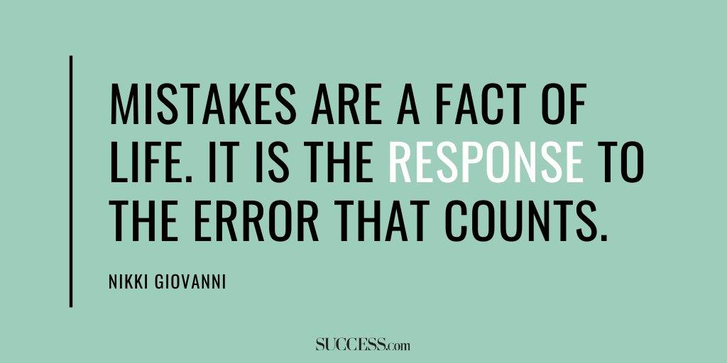 Mistakes are a fact of life. It is the response to the error that