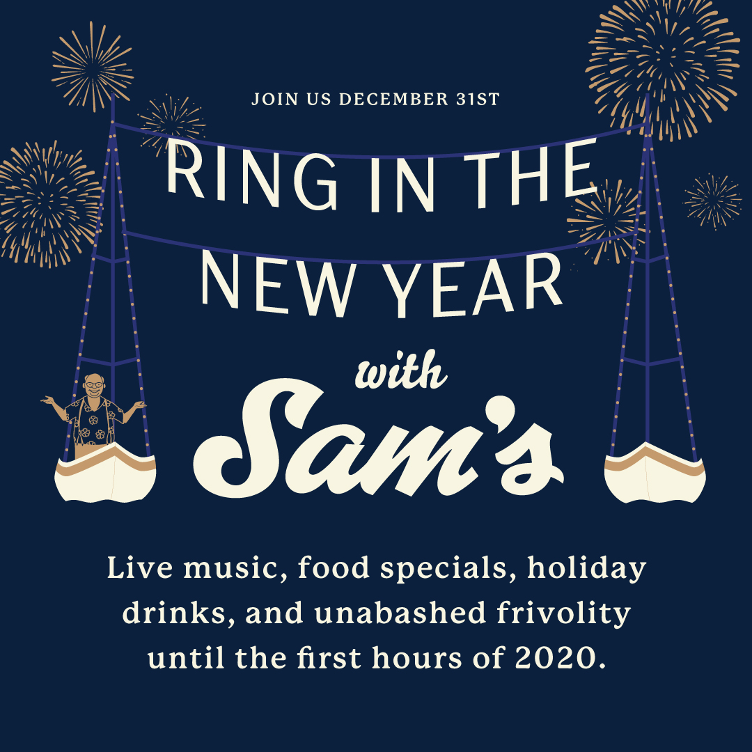 Celebrate the New Year's at Sam's! 🎇

We have The Stick Shifts playing 9 PM-12:30 AM 🎸, food specials 🦀, holiday drinks 🍸, and unabashed frivolity 🥳 until the first hours of 2020. See you there!