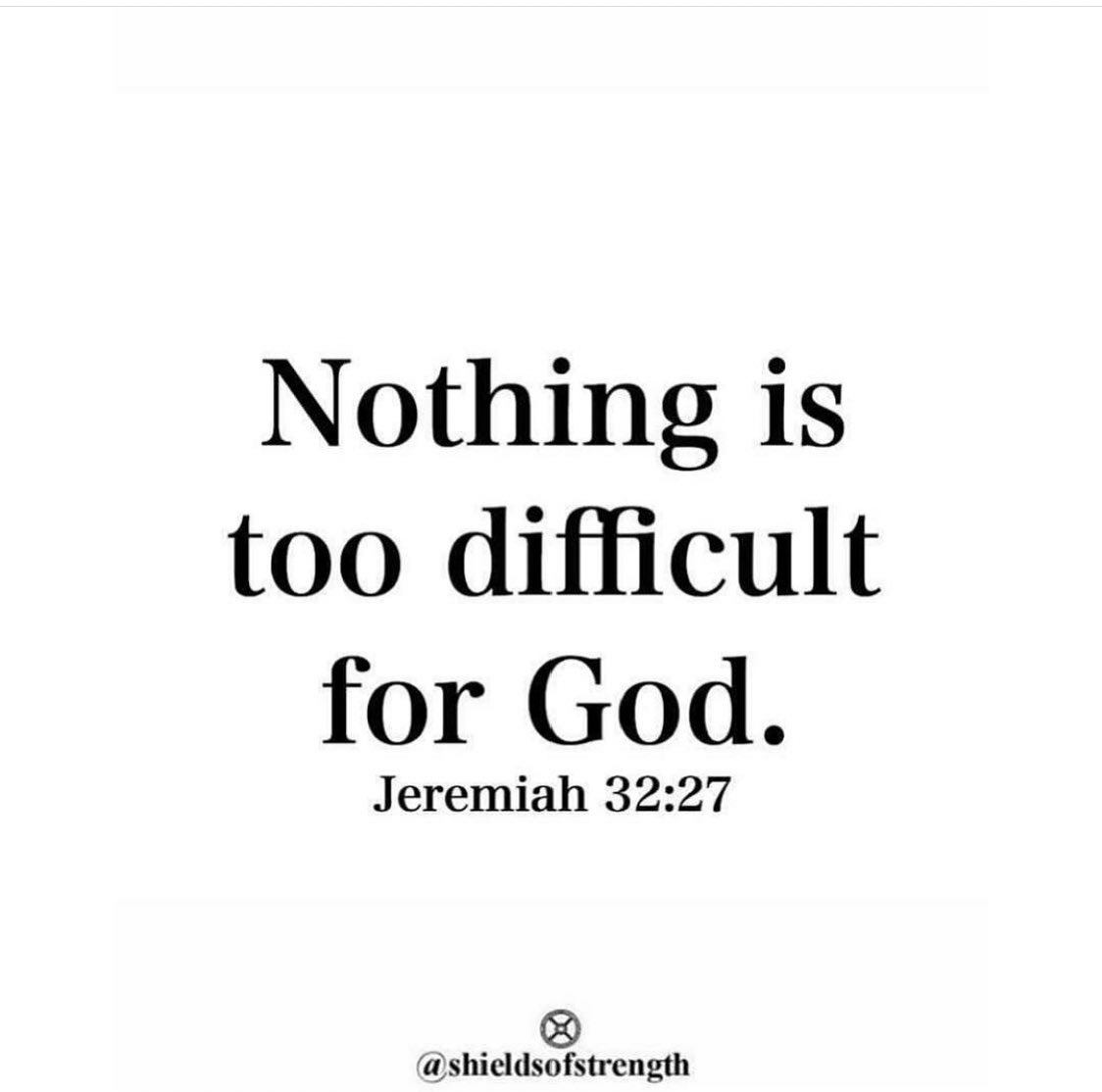 “Behold, I am the Lord, the God of all flesh. Is there anything too hard for Me? Jeremiah 32:27