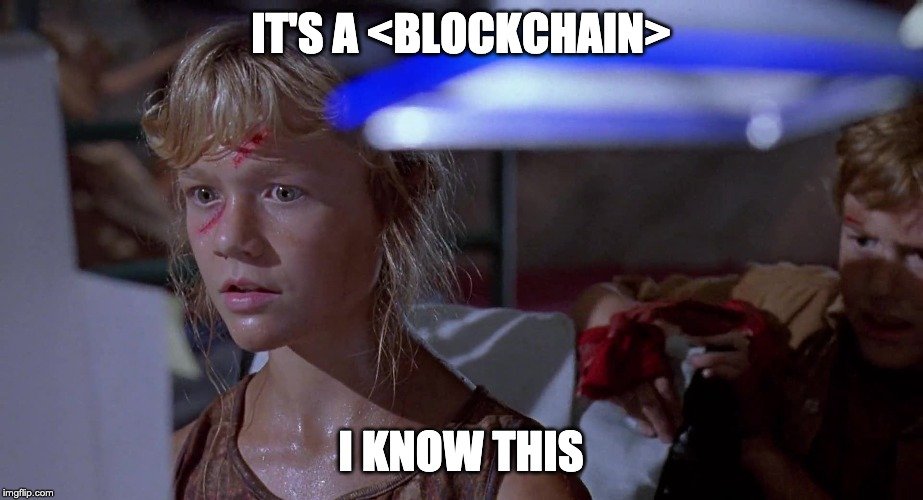 Lex from Jurassic Park saying,

"It's a blockchain. I know this."

