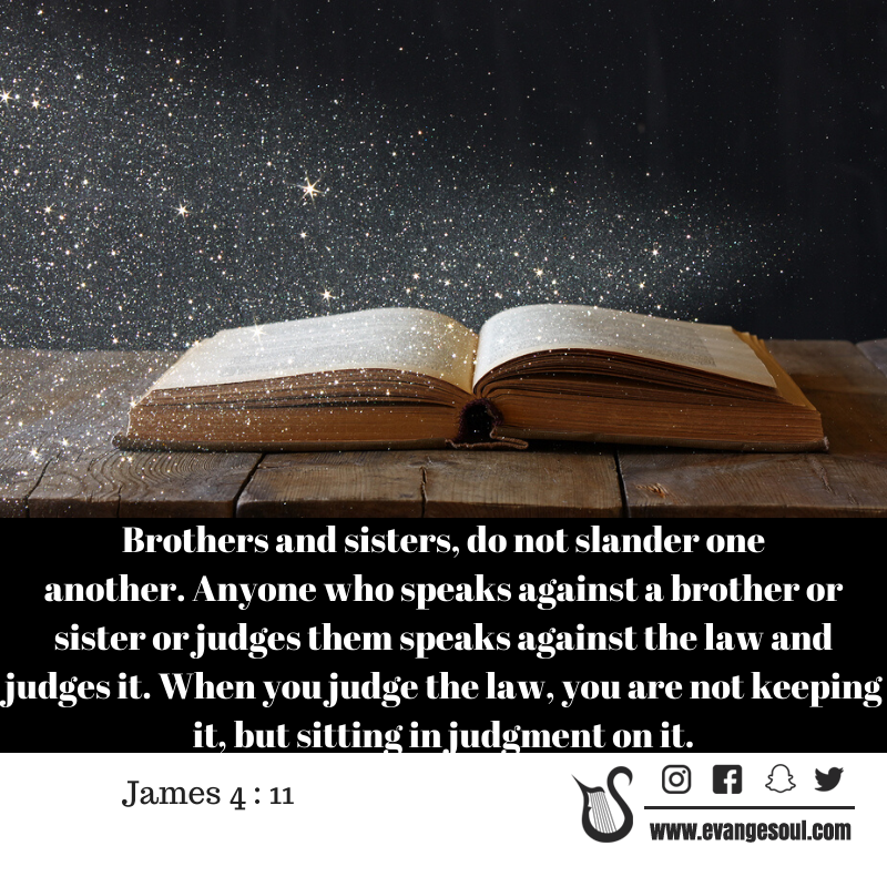 evangesoul's tweet photo. Brothers and sisters, do not slander one another. Anyone who speaks against a brother or sister or judges them speaks against the law and judges it. When you judge the law, you are not keeping it, but sitting in judgment on it. #James4 https://t.co/KRgsXjmTUf