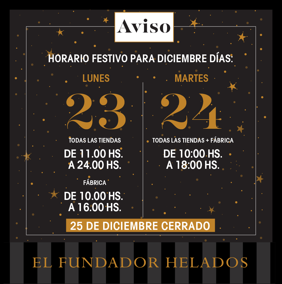 AVISO:
Horarios festivos:
para el Lunes 23: 
Tiendas de: 11.00 hs. a 24.00 hs. y Fábrica:de 10.00 hs. a 16.00 hs. 

Martes 24 de Diciembre: 
Tiendas + Fábrica de: 10.00 hs. a 18.00 hs.