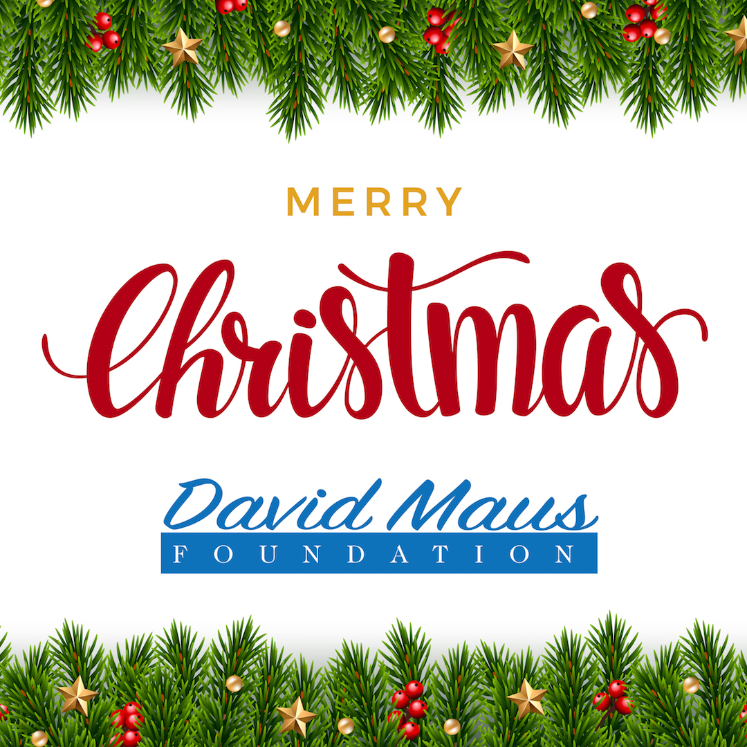 Merry Christmas from all of us at the David Maus Foundation! We wish you and your families a blessed Christmas weekend!