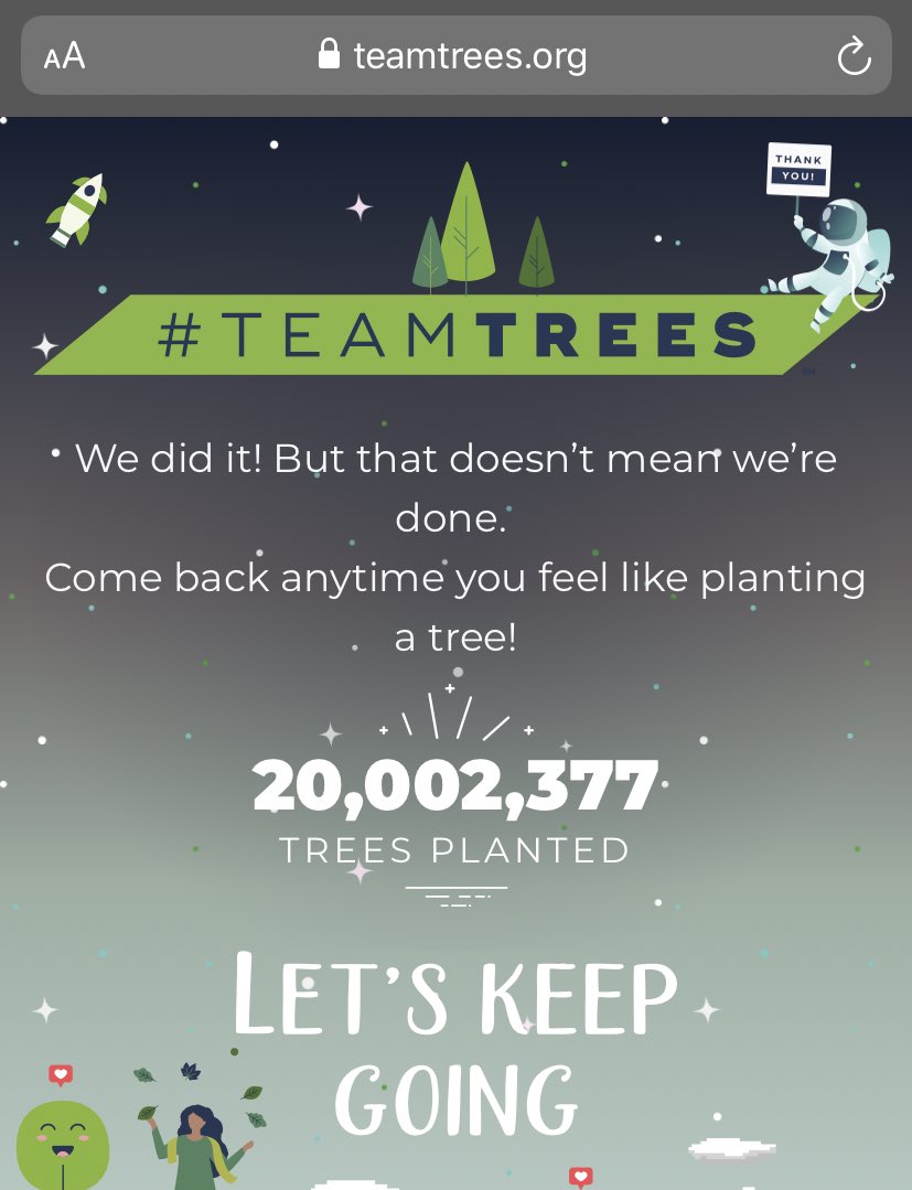 We did it!! Thank you so much to the over 500,000 different people that donated and the hundreds of influential people that promoted the campaign! Teamtrees was more than planting 20 million trees, it was a movement that shows we care and we want to make change 🥺❤️