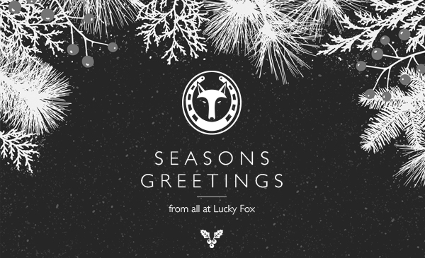 The Lucky Fox team are taking a break after a whirlwind few months but our studio will be open again from Monday 6th January. Be sure to get in touch to discuss your upcoming projects, we'd love to hear from you. Happy holidays one and all!