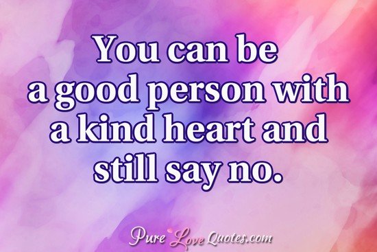 Pure Love Quotes You Can Be A Good Person With A Kind Heart And Still Say No T Co L0ymsur34a T Co N7wgdd8fkn Twitter