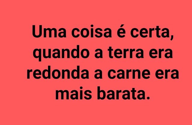 Quando a terra era redonda, a carne era mais barata!