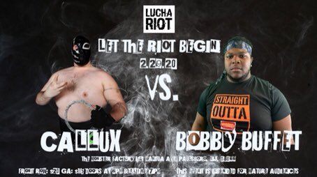 LuchaRiot's tweet photo. MATCH ANNOUNCEMENT: It’s the irresistible force meeting the immovable object when @CalluxPW goes toe to toe with @BobbyBuffetMFPW live on 2.29.20 at #LetTheRiotBegin. https://t.co/510d80hZXB