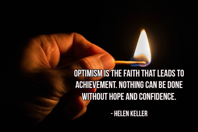 Optimism is the faith that leads to achievement. Nothing can be done without hope and confidence. - Helen Keller #quote