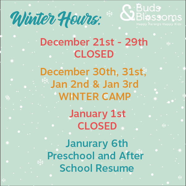 Our Winter Hours are as follows: 
December 21st-29th CLOSED 
Dec 30th, 31st, Jan 2nd and Jan 3rd WINTER CAMP
Jan 1st CLOSED 
Jan 4th &amp; 5th CLOSED 
Jan 6th PRESCHOOL &amp; AFTER SCHOOL RESUME