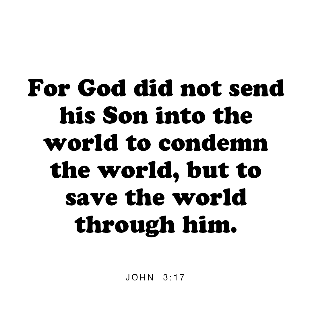 YouVersion's tweet photo. For God did not send his Son into the world to condemn the world, but to save the world through him. - John 3:17 https://t.co/ZN1UFvhTIB