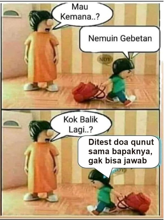 👵: Mau kemana? 
👦: Ketemu gebetan
👵: Lho kok balik lagi? 
👦: Ditest qunut sama bapaknya, ga hafal disuruh balik. 😢