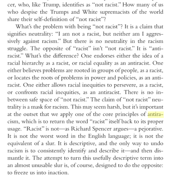 Here, now rather famously, on p. 9 of How to Be an Antiracist, Ibram X. Kendi declares that there's no such thing as being "not racist" because being "not racist" is being "racist" because it's not being "antiracist."