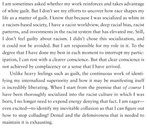 DiAngelo (p. 149) also explains what's involved in taking up an antiracist position. Continuous work, constantly identifying that "of course" we're racists, doing your best *in each moment* to disrupt our own participation in a system of racism.