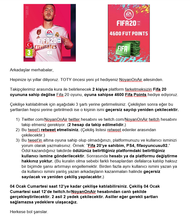 Büyük yılbaşı çekilişi. 2 kişiye Fifa 20 oyunu ya da zaten oyuna sahipse 4600 Fifa Points hediye ediyoruz. Katılım şartlarımızı ve detayları ekli yazıda bulabilirsiniz. Herkese mutlu yıllar ve bol bol TOTY'ler diliyoruz! Çekiliş tarihi: 4 Ocak 2020.
