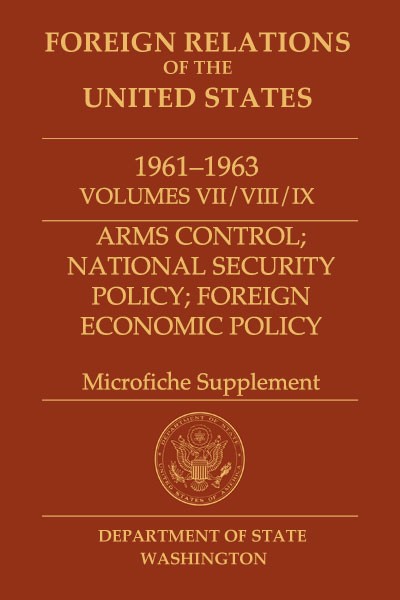 Maroon cover of book cover with gold writing for the title: Foreign Relations of the United States, 1961-1963, Volumes VII/VIII/IX, Arms Control; National Security Policy; Foreign Economic Policy Microfiche Supplement
