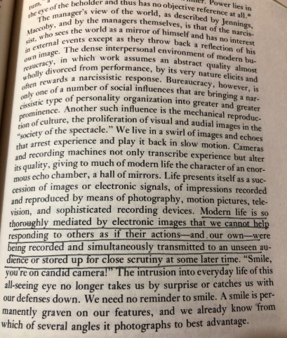 Culture of Narcissism by Christopher Lasch https://amzn.to/34SdH9H “Modern life is so mediated by electronic images that we cannot help responding to others as if their actions- and our own- were being transmitted to an unseen audience or stored for scrutiny at some later time”