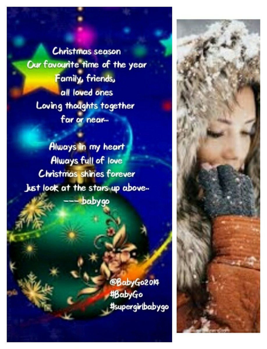 Christmas season Our favourite time of the year Family, friends, all loved ones Loving thoughts together far or near... Always in my heart Always full of love Christmas shines forever Just look at the stars up above.. --- babygo