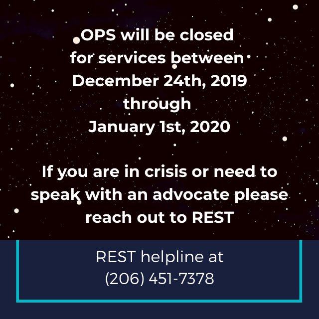 OPSSeattle's tweet image. OPS will be closed for our anual holiday break between 12/24/19 through 1/1/201920
If you need to speak with an advocate, please call RESTs helpline at (206) 451-7378.