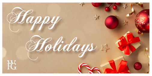 On behalf of all of us at WFG, we wish you the happiest of holidays with your friends and loved ones! Our offices will be closed at 2 pm on Dec. 24 and all day on the 25th as we celebrate the season with our families, also.