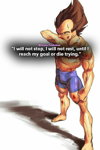 Quote The Anime On Twitter I Will Not Stop I Will Not Rest Until I Reach My Goal Or Die Trying Vegeta Quotes Dragon Ball Quotes Https T Co J8irun6lsz Vegeta Dragonball Https T Co Trhn6ftsms