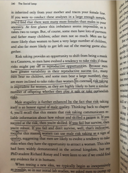 “male stupidity is actually an adaptation to female choosiness, as male risk taking and conflict are products of sexual selection...risk taking is an honest signal of how robust & skilled a person is...women can use male risk taking as a sign of quality” https://amzn.to/39fmw0u 