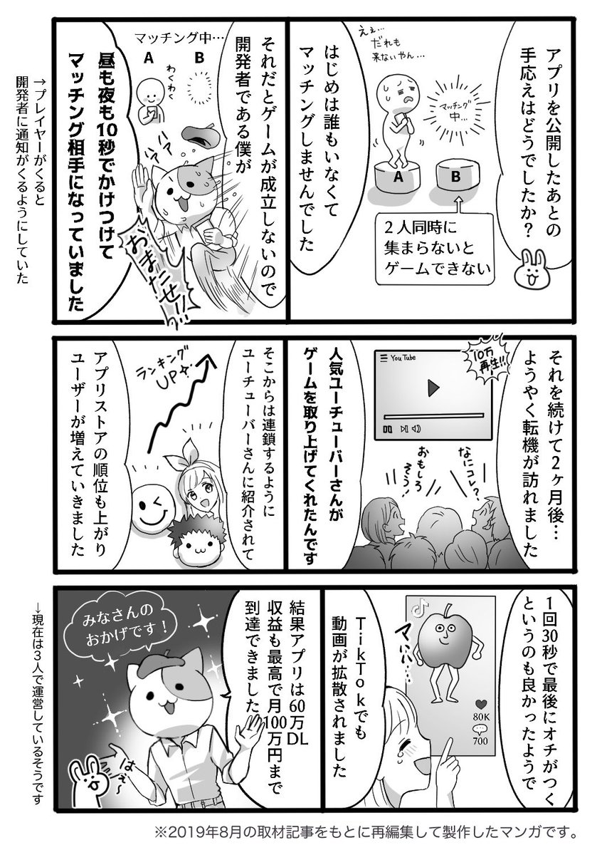 お絵かきゲームが月100万円の収益を、あげるまでの個人開発エピソード?
✔︎ 小学生にウケたゲームをアプリ化
✔︎ 初期は開発者がマッチング相手に
✔︎ 2ヶ月後にYouTuberから広まった
初期は過疎だったが、諦めずに薪をくべ続けた結果、60万DLまでに到達できた