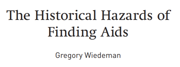 brimwats's tweet image. .@GregWiedeman  has what looks like a fascinating #critarch #archives article on the "Historical Hazards" of finding aids &amp;amp; how they "negatively colored how archivists have understood access" &amp;amp;  "questions whether
finding aids are a productive or useful framework"