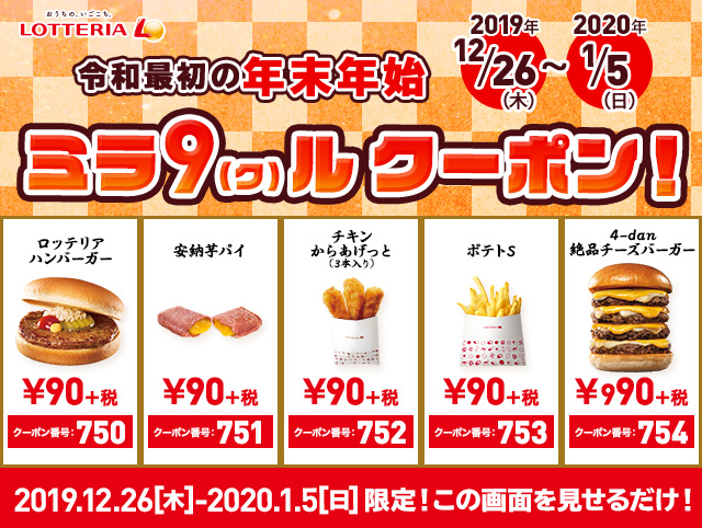 ロッテリア 令和最初の 年末年始ミラ9ルクーポン ロッテリア の人気商品が 90円 税 になる 特別クーポン配信 さらに今回は 990円 税 の 4 Dan 絶品チーズバーガーも仲間入り 期間 19 12 26 木 1 5 日 詳細はこちら