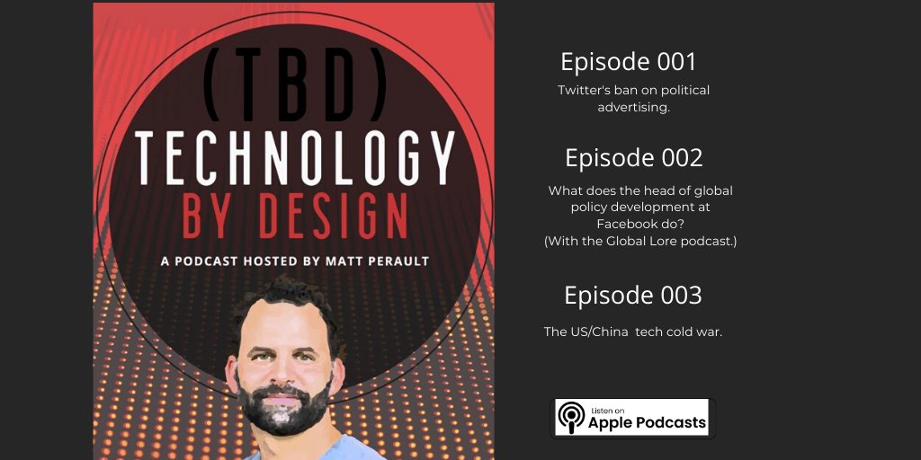 TBD: Technology by Design with Matt Perault. 3 episodes: Twitter's ban on political advertising, what does the head of global policy dev at Facebook do? (with Global Lore podcast). The US/China  tech cold war. Subscribe on Apple Podcasts.