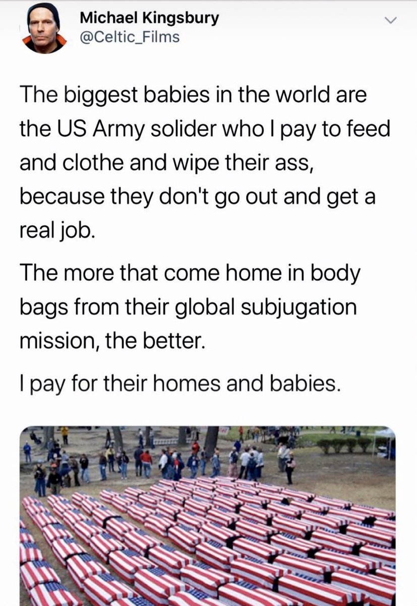 jeancansee's tweet photo. Michael Kingsbury @Celtic_Films is a nasty piece of work to make this kind of statement, really about anyone, but especially our brave, hardworking, underpaid military personnel. He’s a coward as he makes statements like the one below, yet locks up his Twitter acct. #shameful https://t.co/qoFNL3B7aR