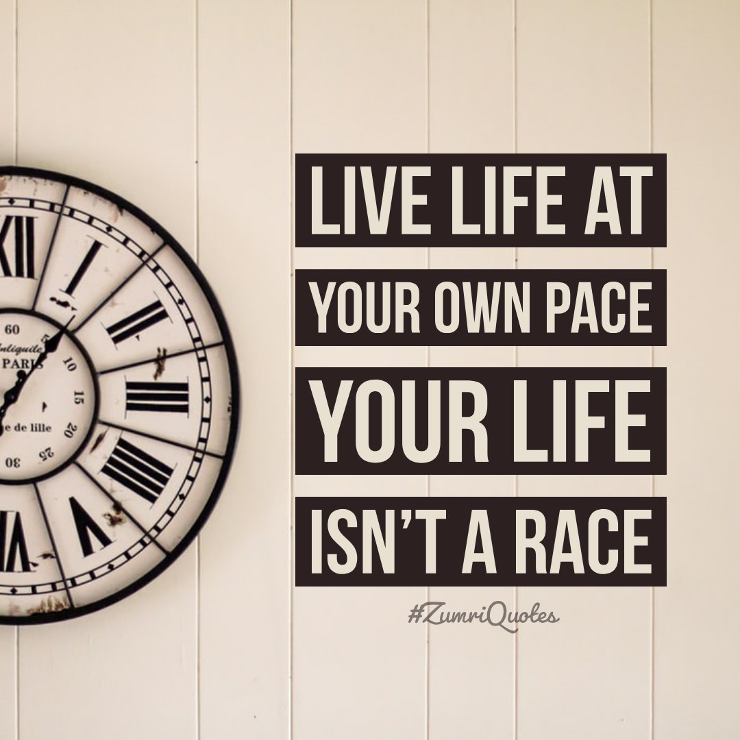 Do things at your own pace, Life's not a race