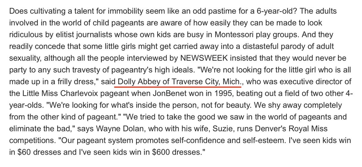 From the same article:"We're not looking for the little girl who is all made up in a frilly dress," said Dolly Abbey of Traverse City, MI who was Exec. Director of the Little Miss Charlevoix pageant when JonBenet won in 1995."Dolly, like her Pageant, has a ghost's footprint.