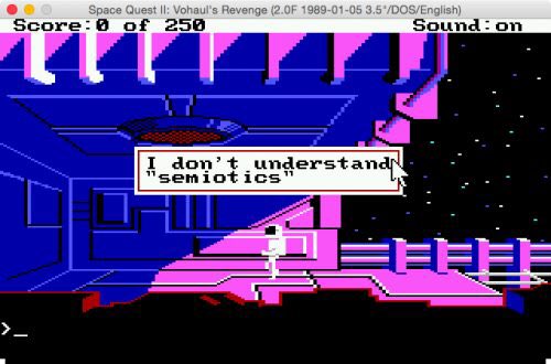 In Space noone can hear you clean. Also: no semiotics.  @Trogambouille in Space Quest 2 (Sierra 1987)