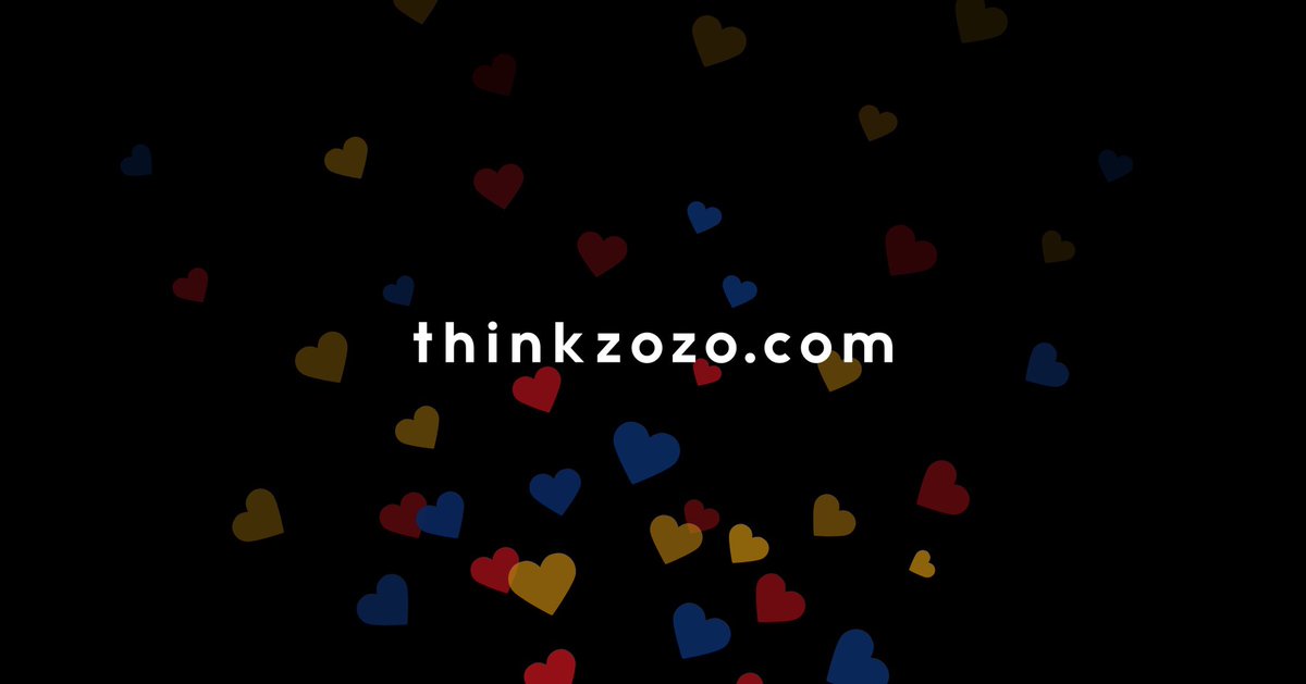 【お知らせ】新年あけましておめでとうございます。
本日2020年1月1日より、新サイト「Think ZOZO」を公開しました。本年も株式会社ZOZOを何卒よろしくお願いいたします。

2020年、想像と創造の一年。
thinkzozo.com

#ThinkZOZO
