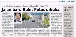 So sekarang ada dua jalan kalau dari Seremban untuk menuju ke Kuala Pilah.Jalan baru Bukit Putus (Jambatan ke 3 tertinggi di Malaysia)DanJalan lama Bukit Putus.