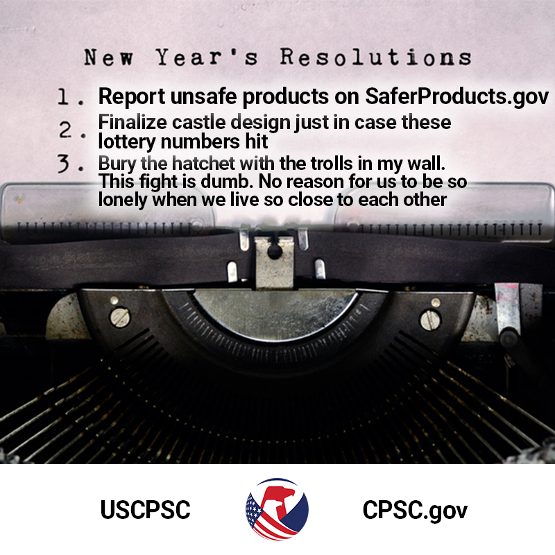 Report unsafe products on SaferProducts.gov, Finalize castle design just in case these lottery numbers hit. Bury the hatchet with the trolls in my wall. This fight is dumb. No reason for us to be so lonely when we live so close to each other.