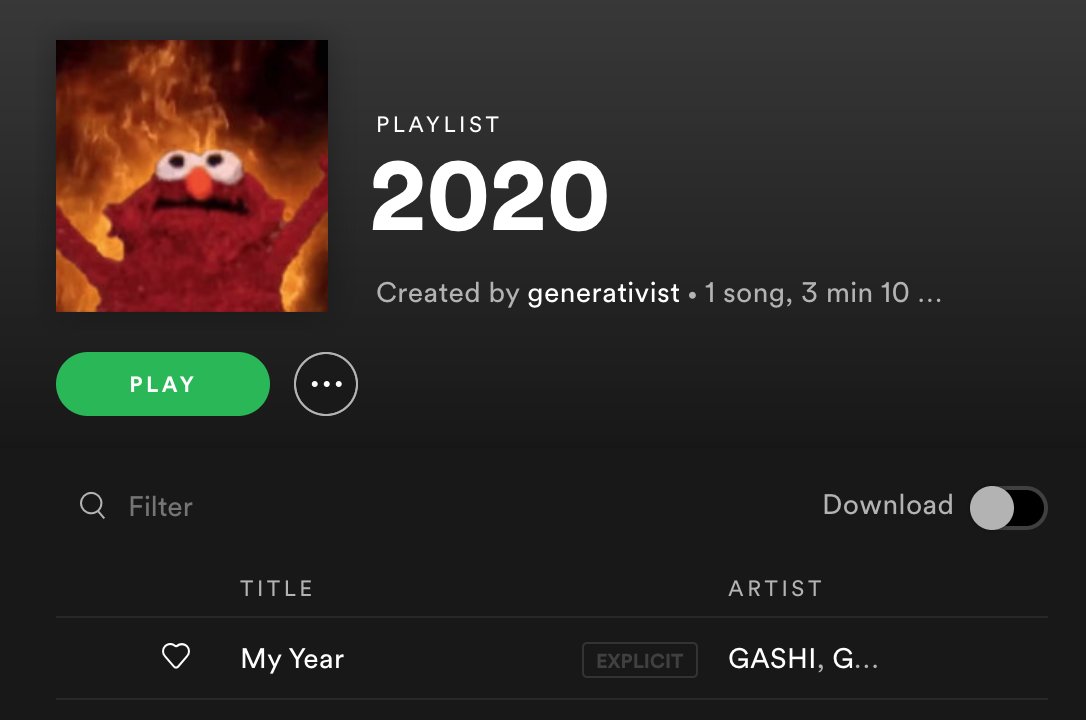 Spotify Playlist: 2020

My Year GASHI as one song.

Fire elmo as the cover art