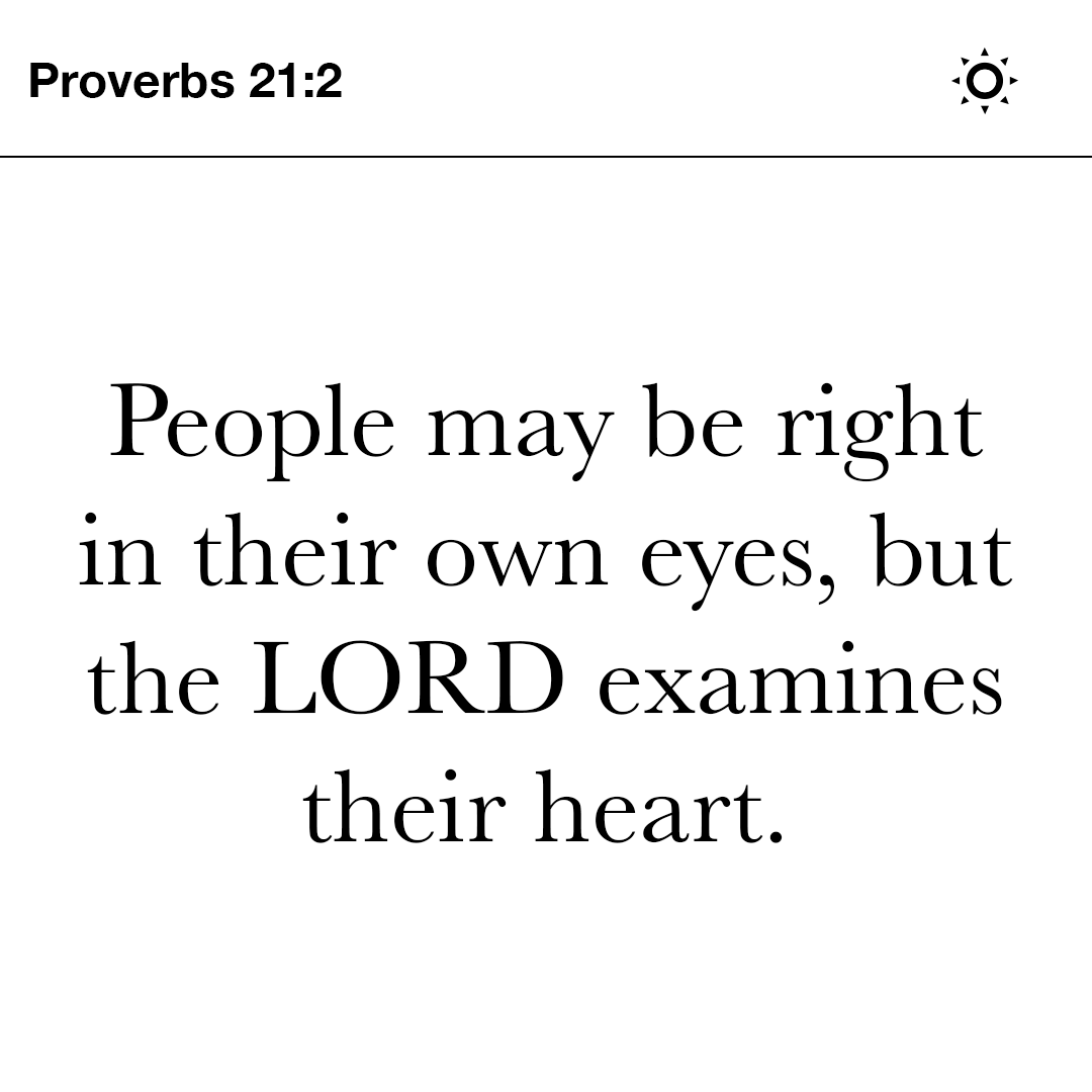 YouVersion's tweet photo. People may be right in their own eyes, but the LORD examines their heart. - Proverbs 21:2 https://t.co/u04ud0L80f