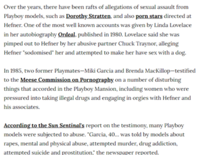 15. Hugh HefnerOver the years, there have been rafts of allegations of sexual assault from Playboy models, such as Dorothy Stratten, and also porn stars directed at Hefner.